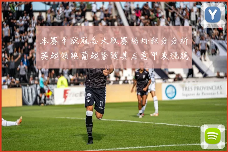 本赛季欧冠各大联赛场均积分分析英超领跑葡超紧随其后意甲表现稳健