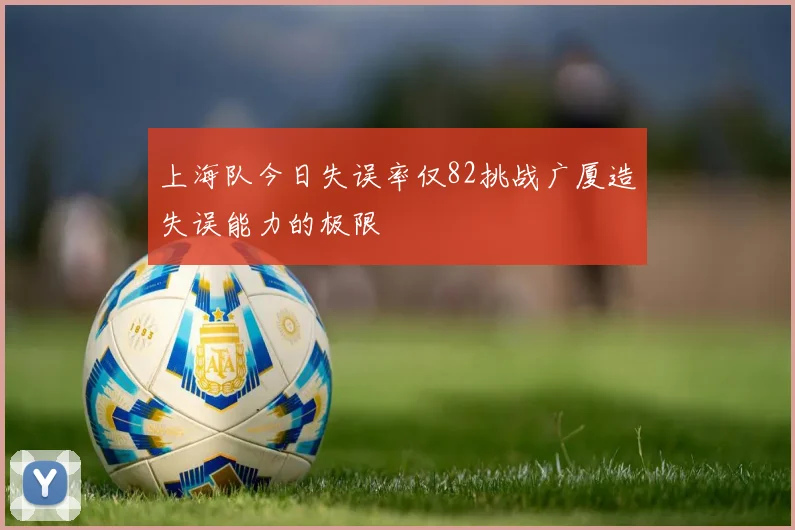 上海队今日失误率仅82挑战广厦造失误能力的极限